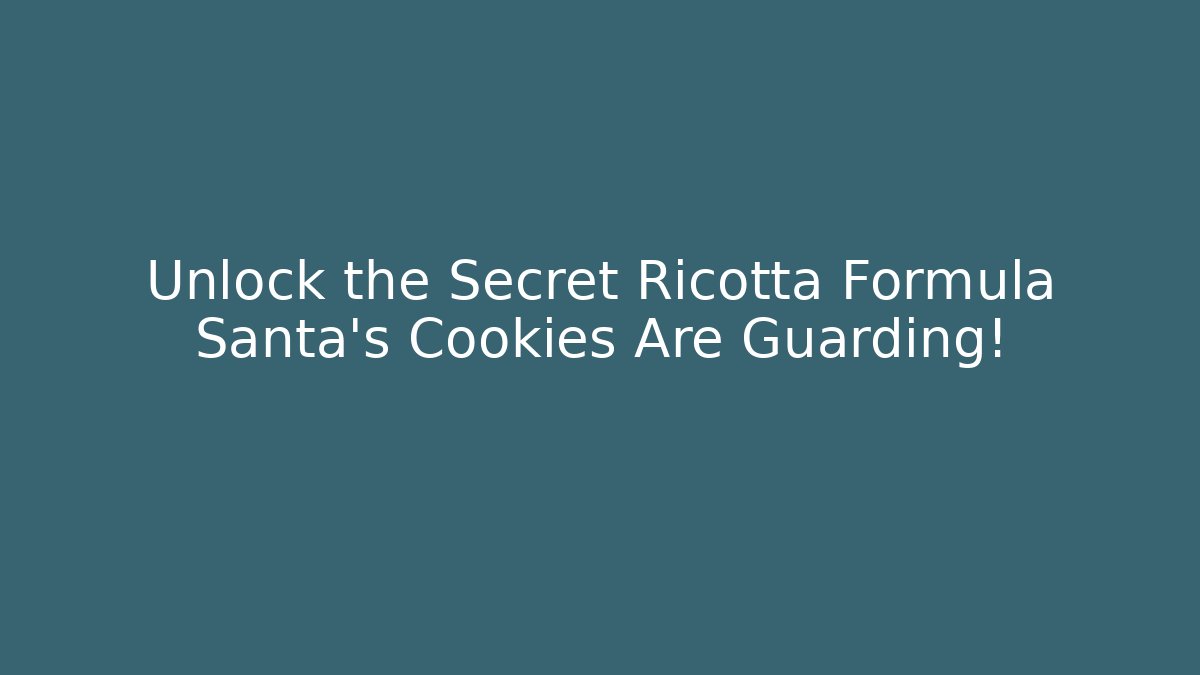 Unlock the Secret Ricotta Formula Santa's Cookies Are Guarding! - The Family Holidays