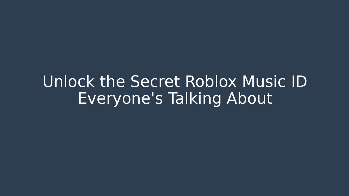 Unlock the Secret Roblox Music ID Everyone's Talking About - The Family Holidays