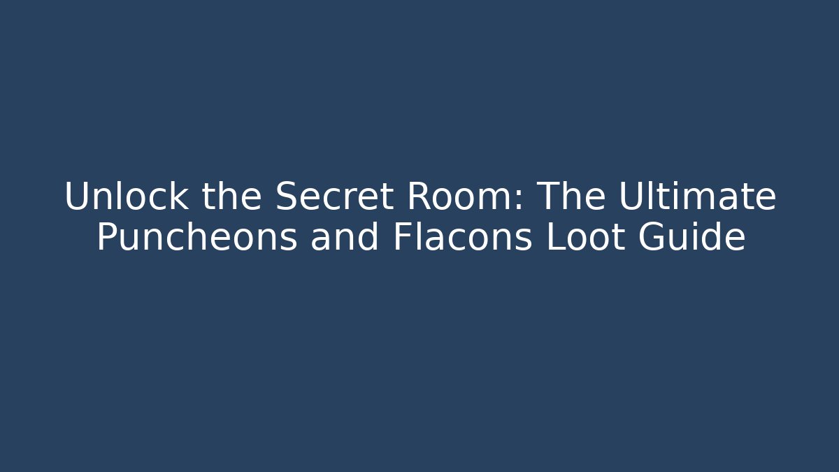 Unlock the Secret Room: The Ultimate Puncheons and Flacons Loot Guide