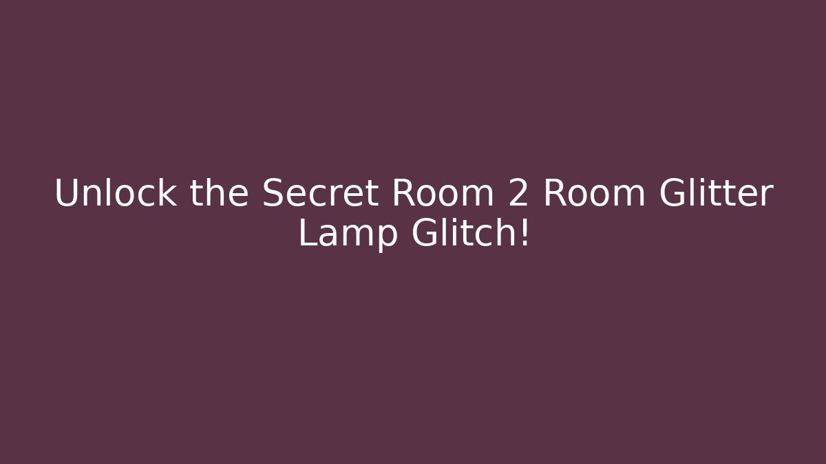 Unlock the Secret Room 2 Room Glitter Lamp Glitch! - The Family Holidays