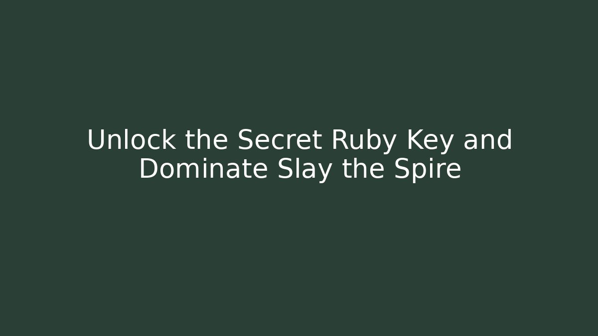 Unlock the Secret Ruby Key and Dominate Slay the Spire - The Family Holidays