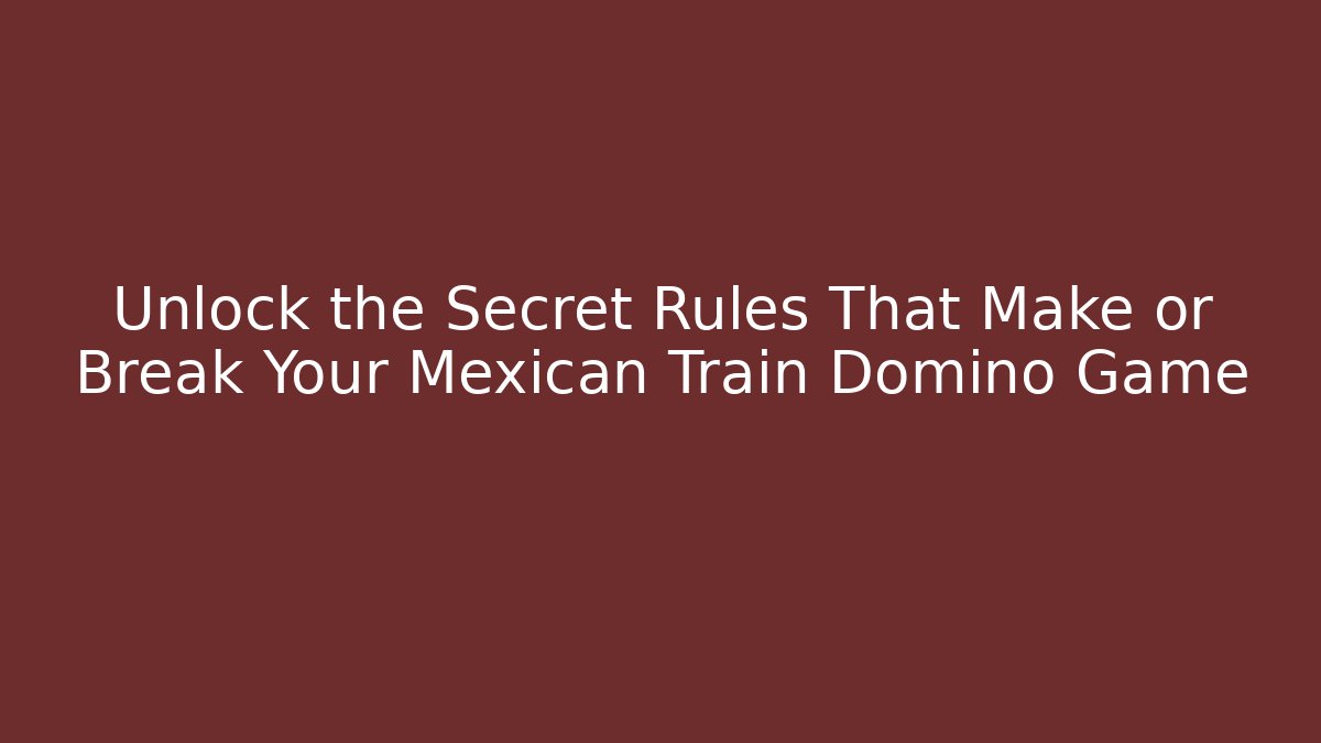 Unlock the Secret Rules That Make or Break Your Mexican Train Domino Game