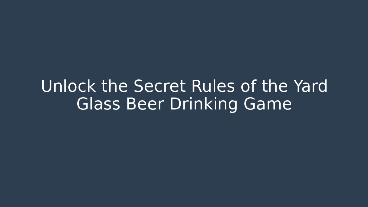 Unlock the Secret Rules of the Yard Glass Beer Drinking Game