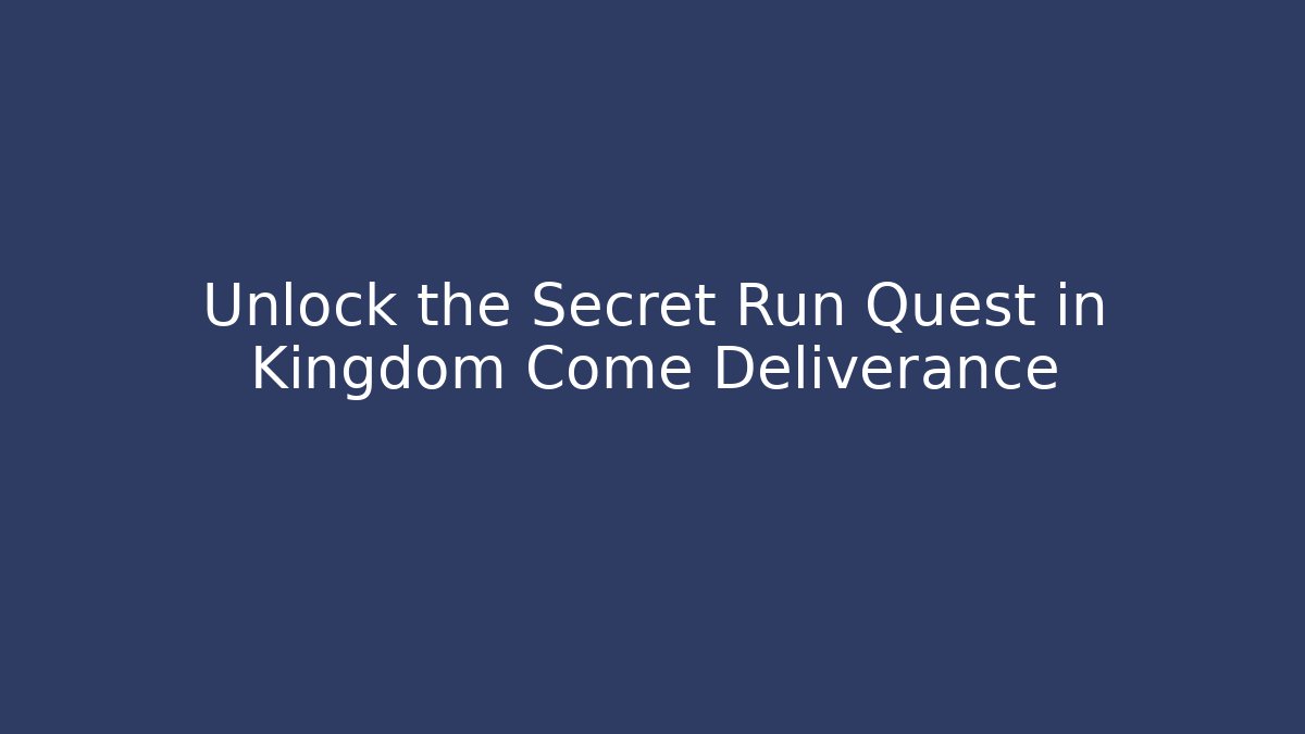 Unlock the Secret Run Quest in Kingdom Come Deliverance