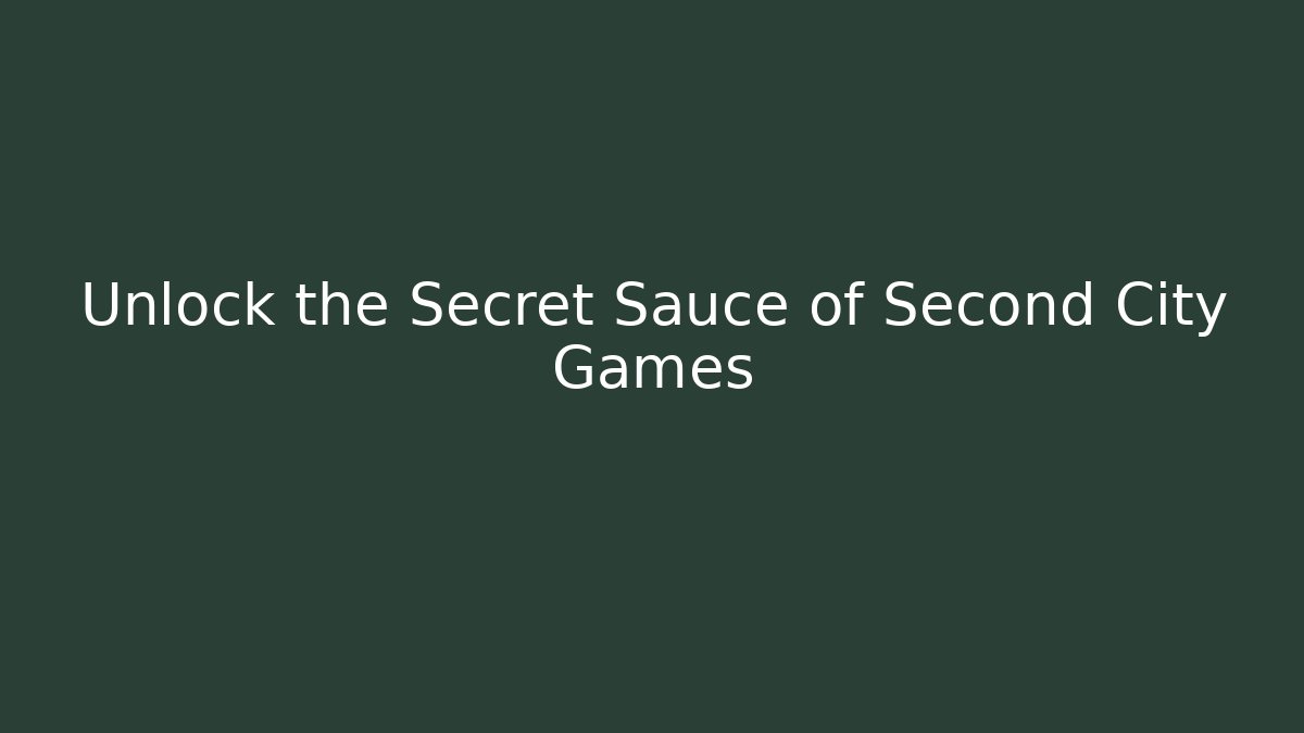 Unlock the Secret Sauce of Second City Games