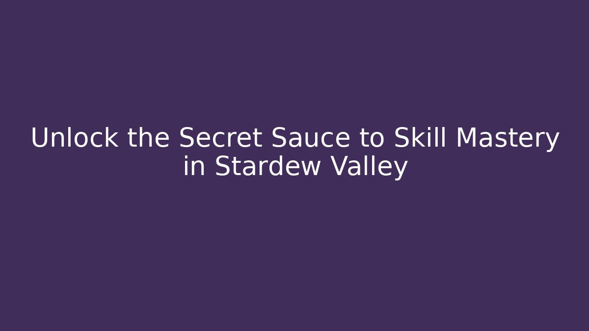 Unlock the Secret Sauce to Skill Mastery in Stardew Valley