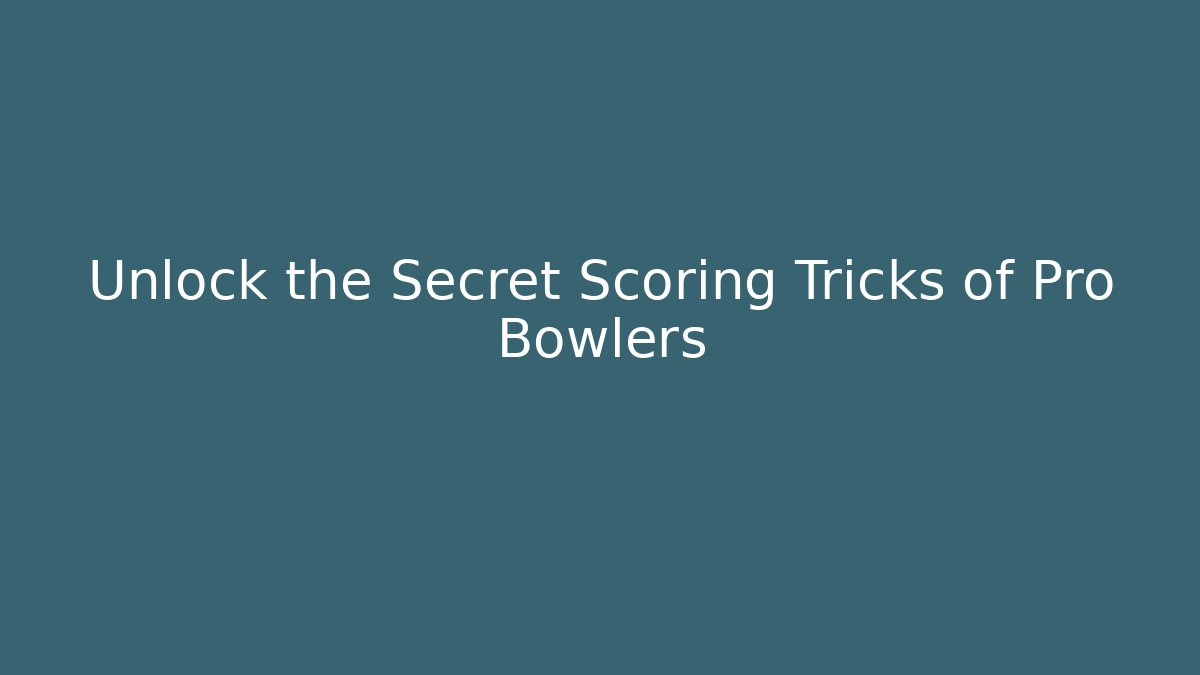 Unlock the Secret Scoring Tricks of Pro Bowlers