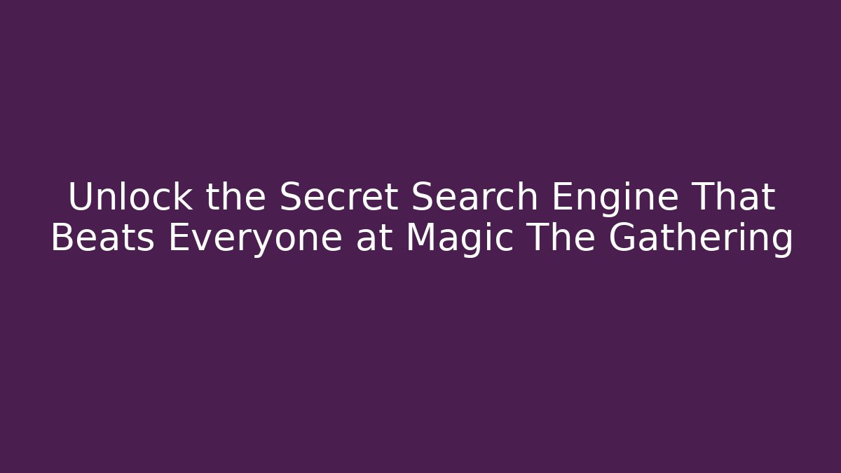 Unlock the Secret Search Engine That Beats Everyone at Magic The Gathering