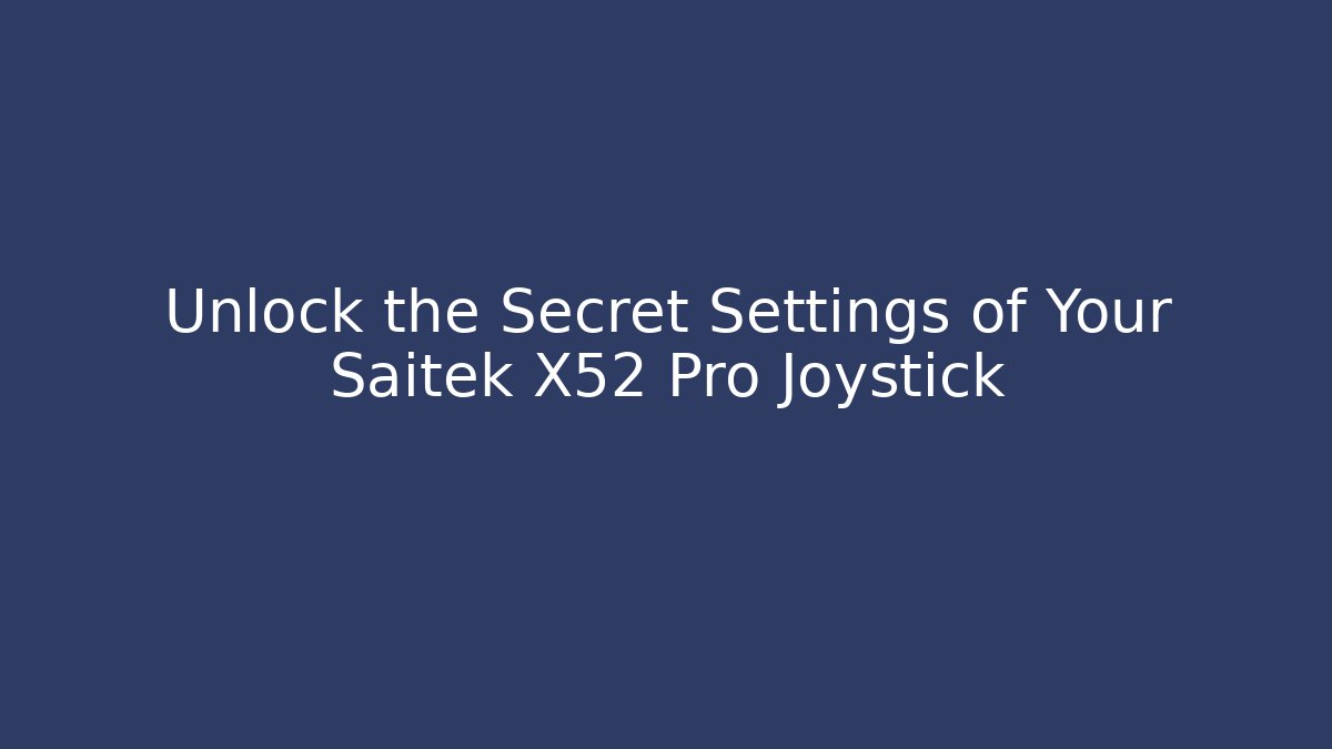 Unlock the Secret Settings of Your Saitek X52 Pro Joystick