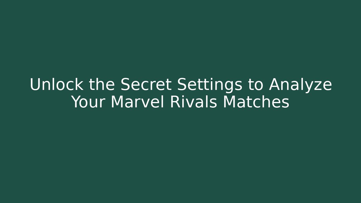 Unlock the Secret Settings to Analyze Your Marvel Rivals Matches