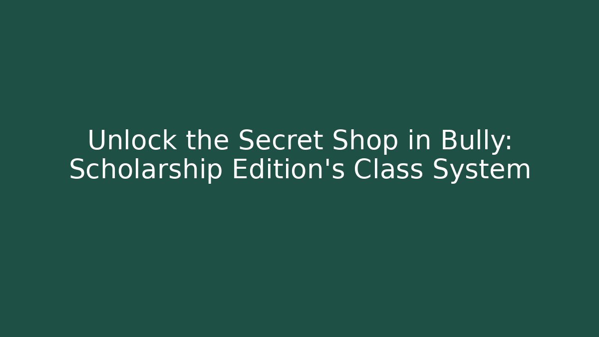 Unlock the Secret Shop in Bully: Scholarship Edition’s Class System - The Family Holidays