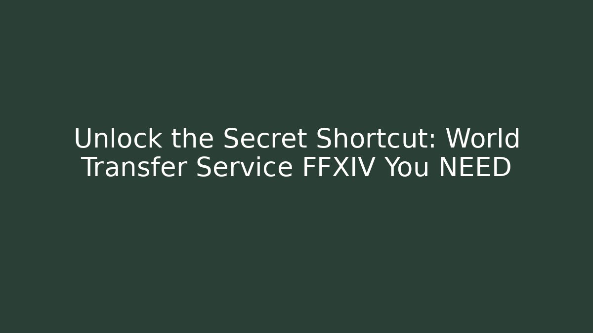 Unlock the Secret Shortcut: World Transfer Service FFXIV You NEED