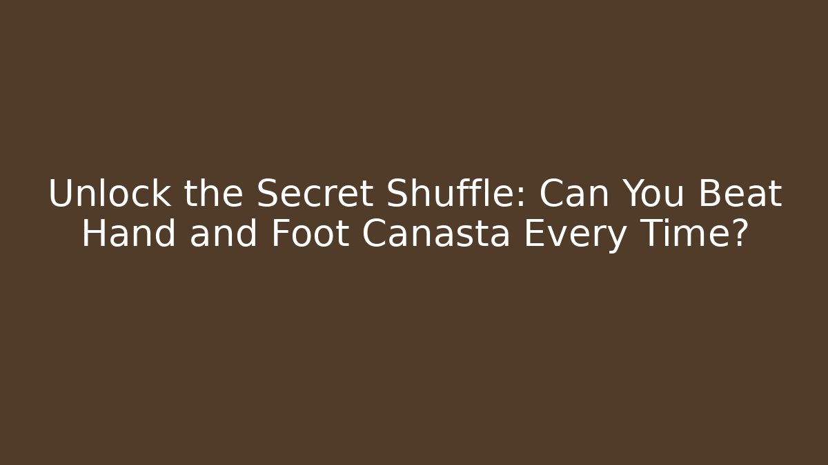 Unlock the Secret Shuffle: Can You Beat Hand and Foot Canasta Every Time?