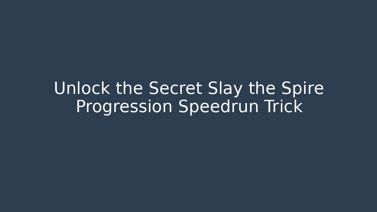 Unlock the Secret Slay the Spire Progression Speedrun Trick