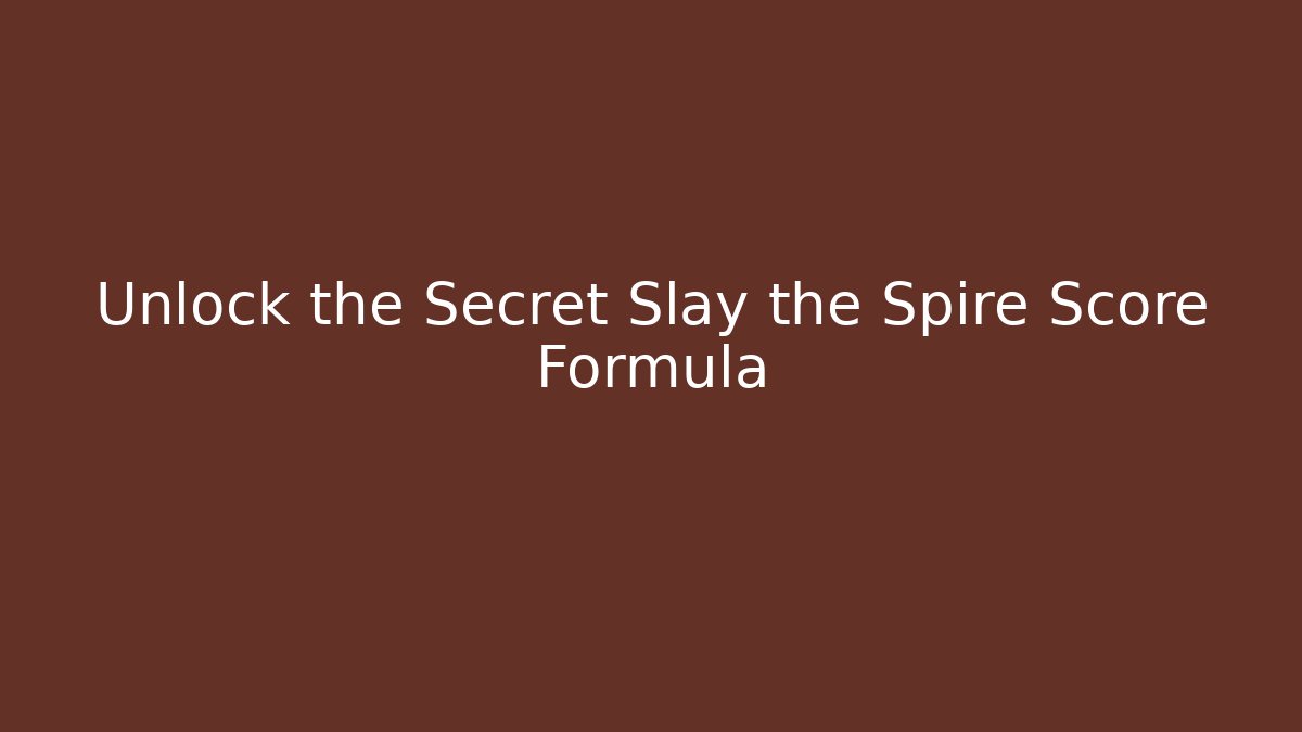 Unlock the Secret Slay the Spire Score Formula