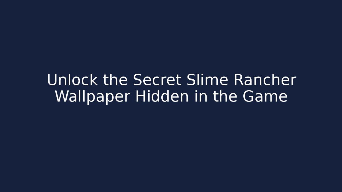 Unlock the Secret Slime Rancher Wallpaper Hidden in the Game