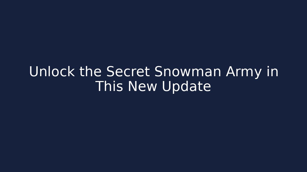 Unlock the Secret Snowman Army in This New Update