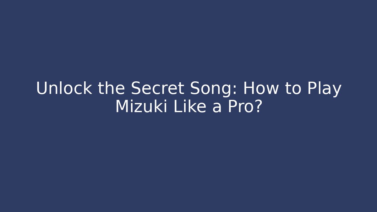 Unlock the Secret Song: How to Play Mizuki Like a Pro?
