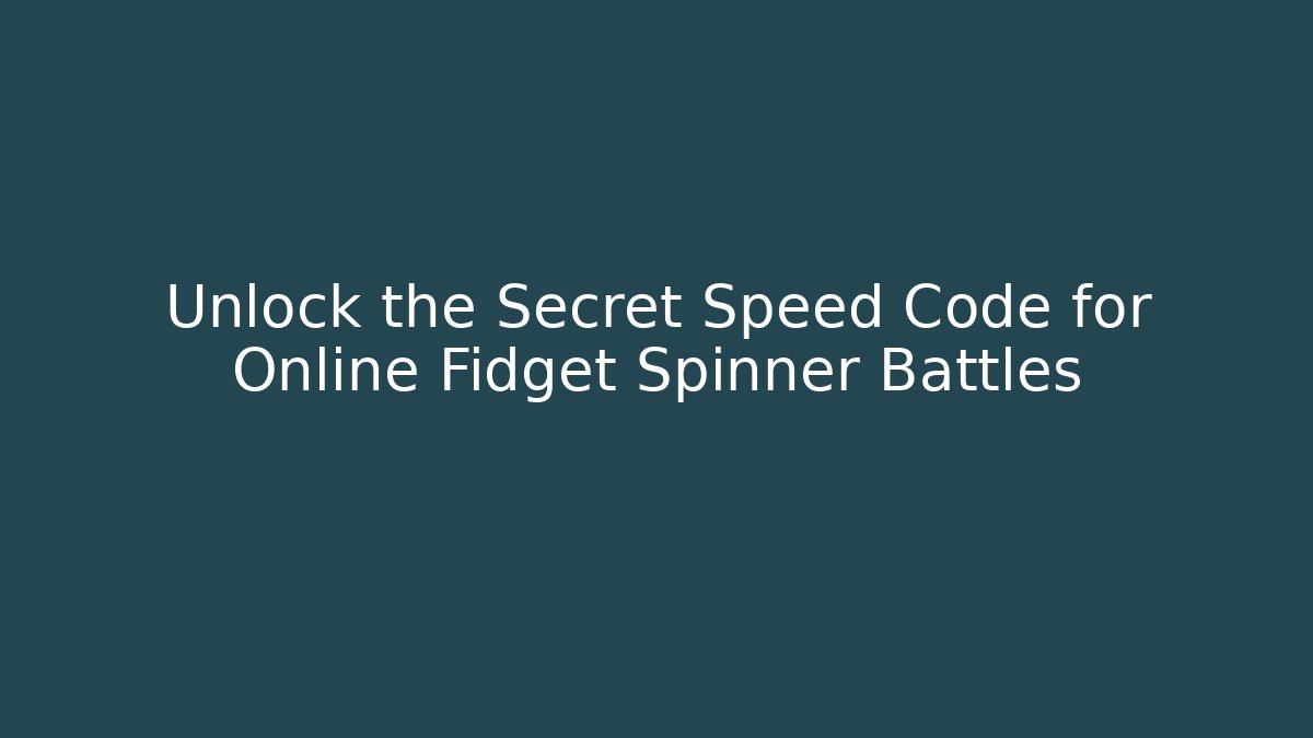 Unlock the Secret Speed Code for Online Fidget Spinner Battles