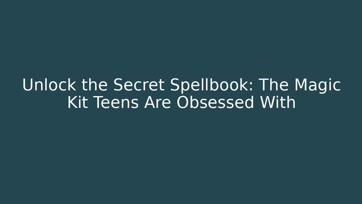 Unlock the Secret Spellbook: The Magic Kit Teens Are Obsessed With