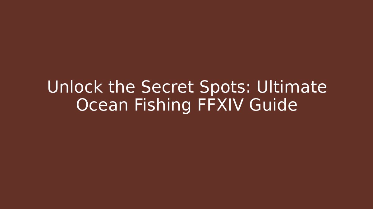 Unlock the Secret Spots: Ultimate Ocean Fishing FFXIV Guide