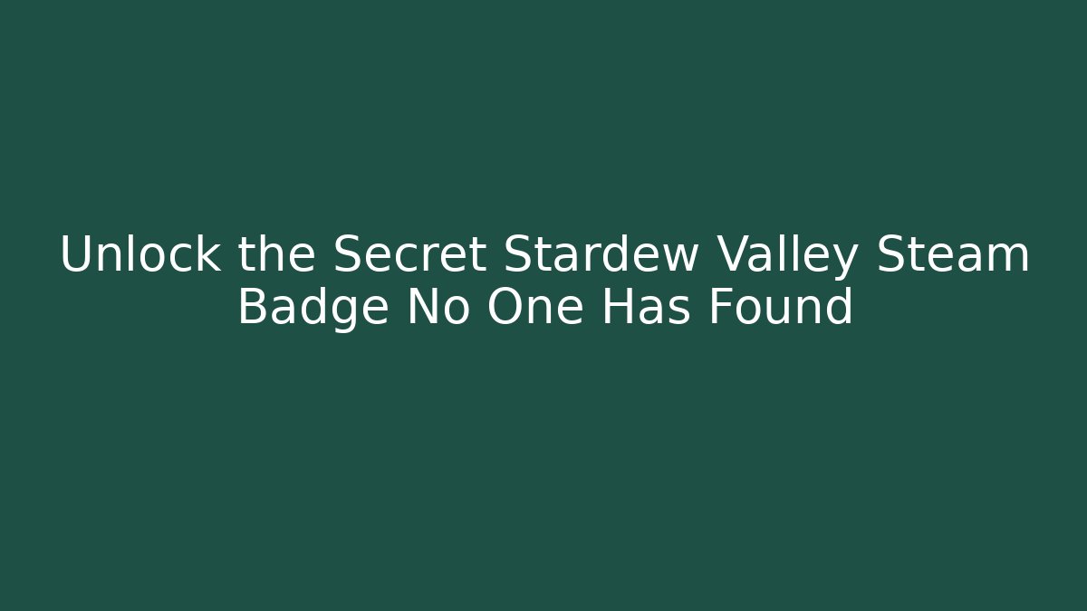 Unlock the Secret Stardew Valley Steam Badge No One Has Found