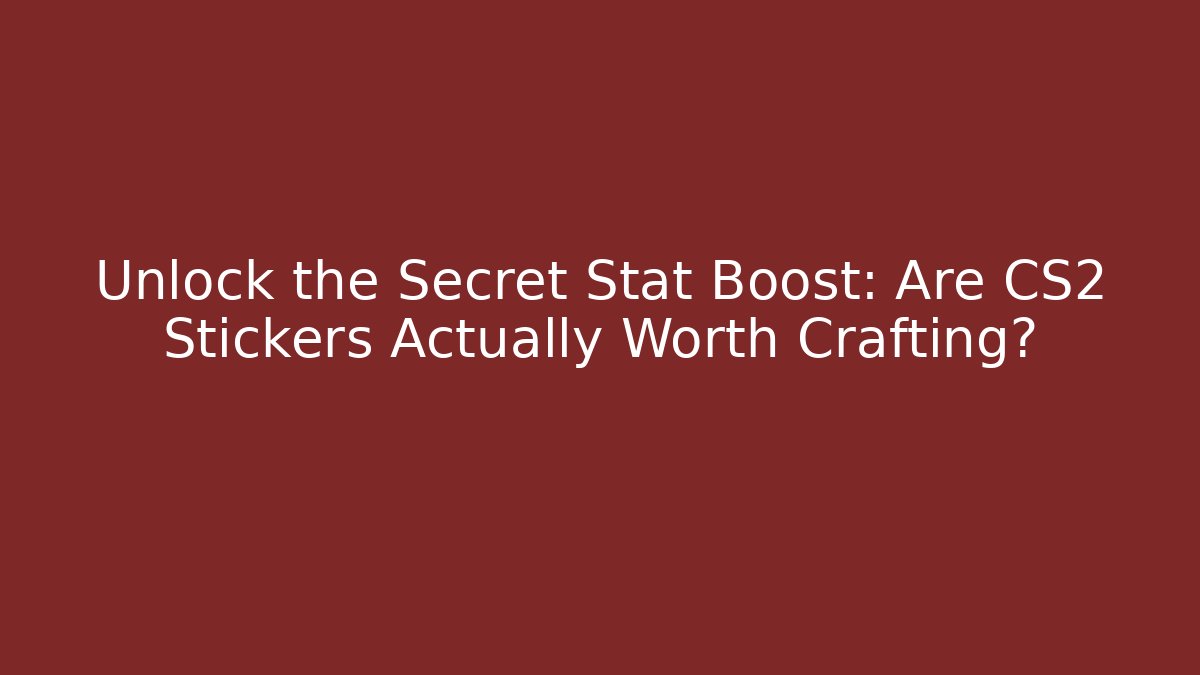 Unlock the Secret Stat Boost: Are CS2 Stickers Actually Worth Crafting?