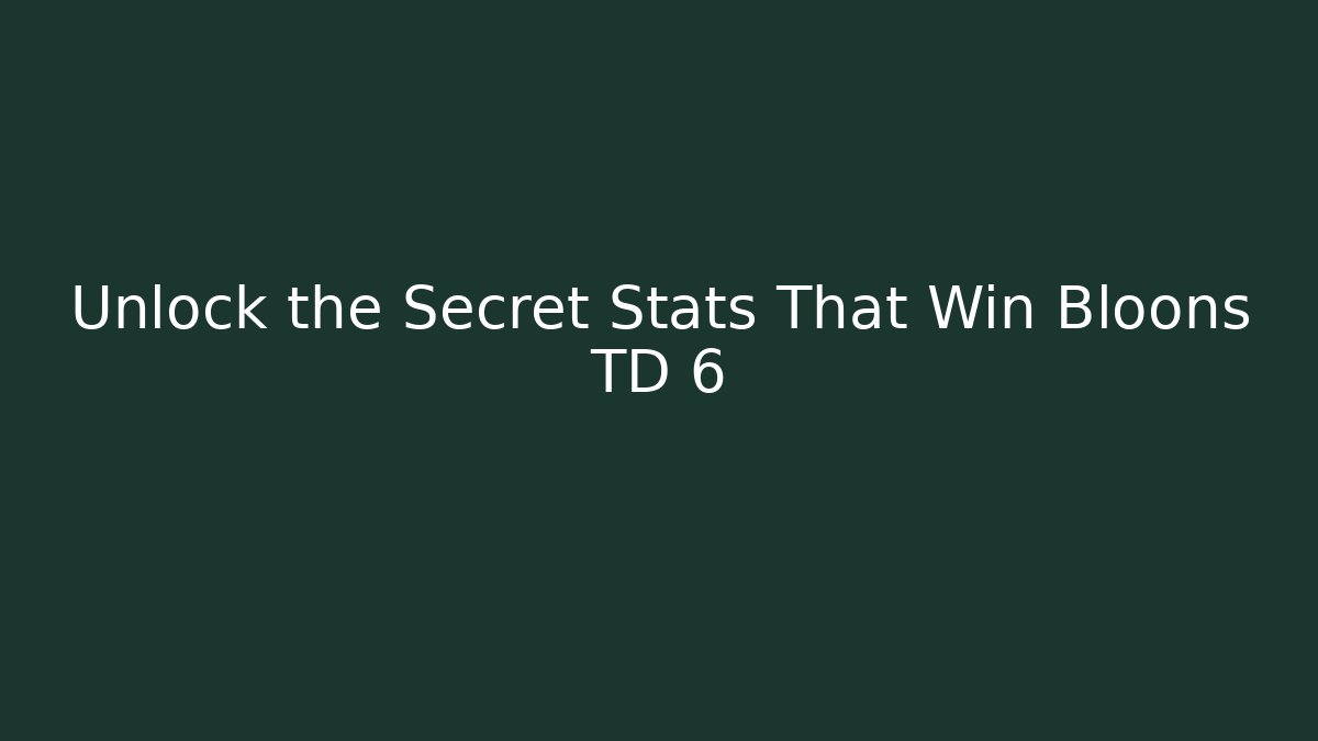 Unlock the Secret Stats That Win Bloons TD 6