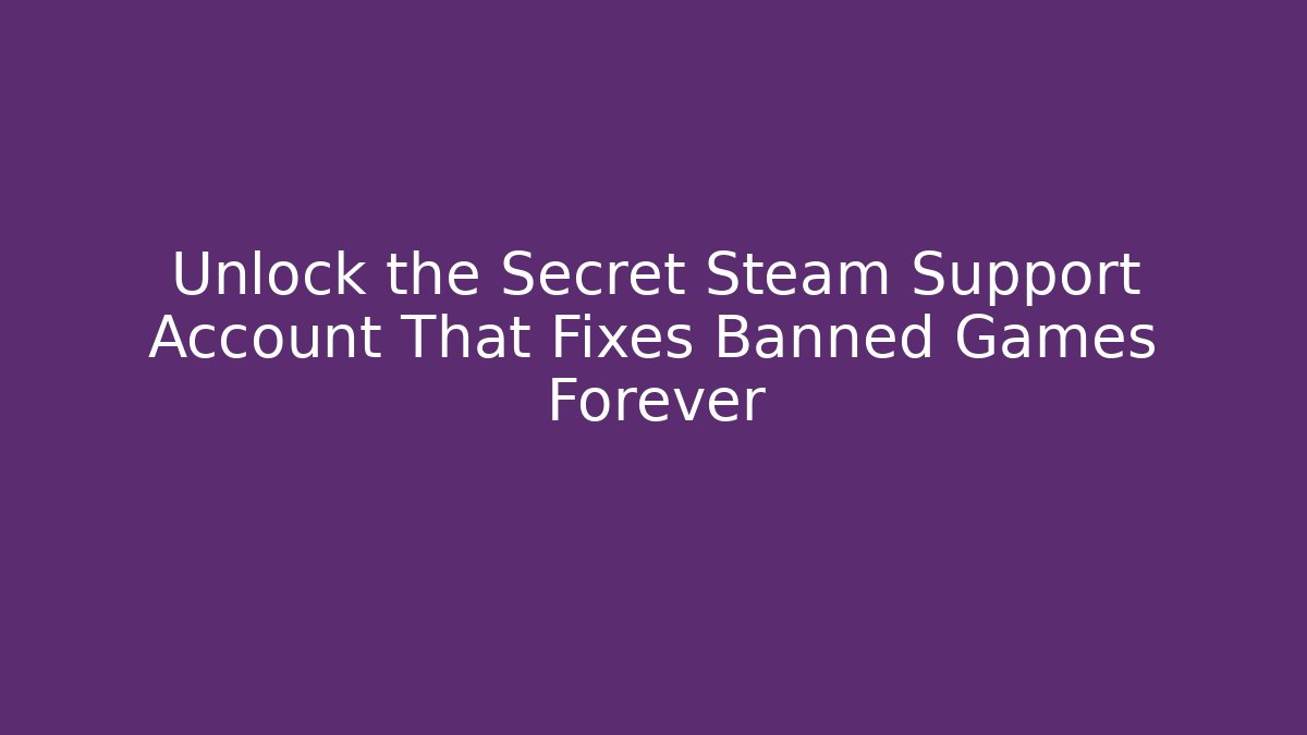 Unlock the Secret Steam Support Account That Fixes Banned Games Forever