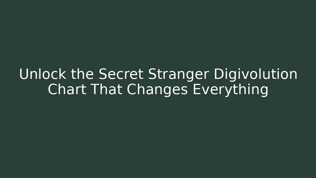 Unlock the Secret Stranger Digivolution Chart That Changes Everything