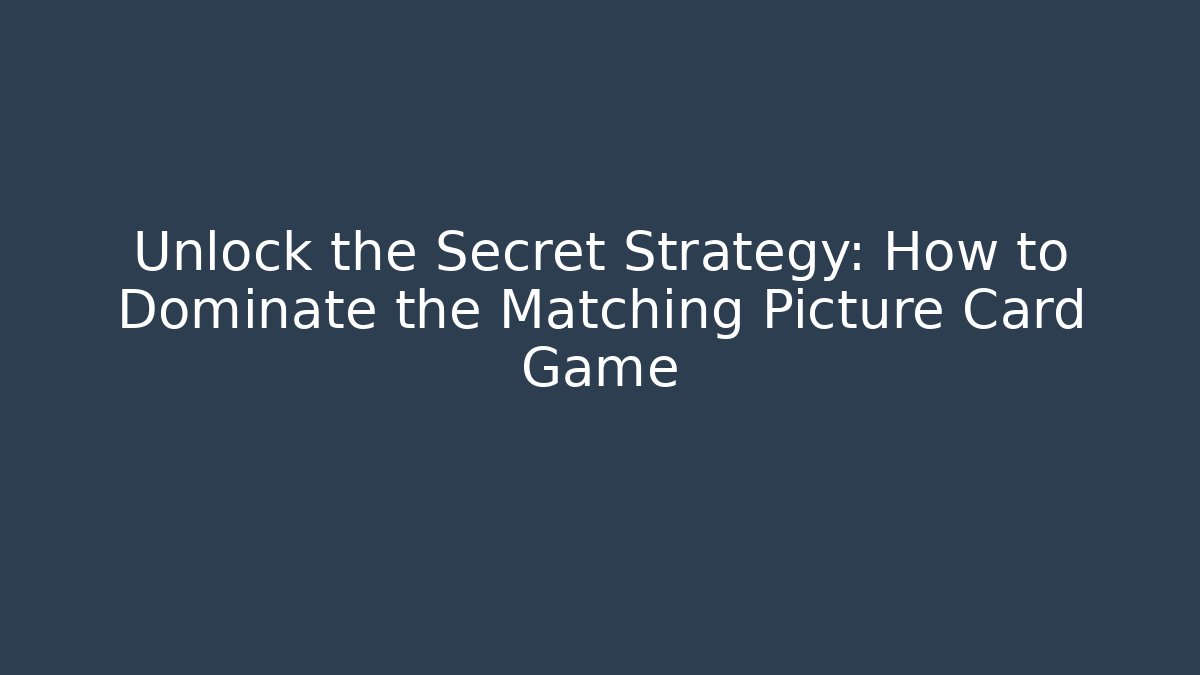 Unlock the Secret Strategy: How to Dominate the Matching Picture Card Game