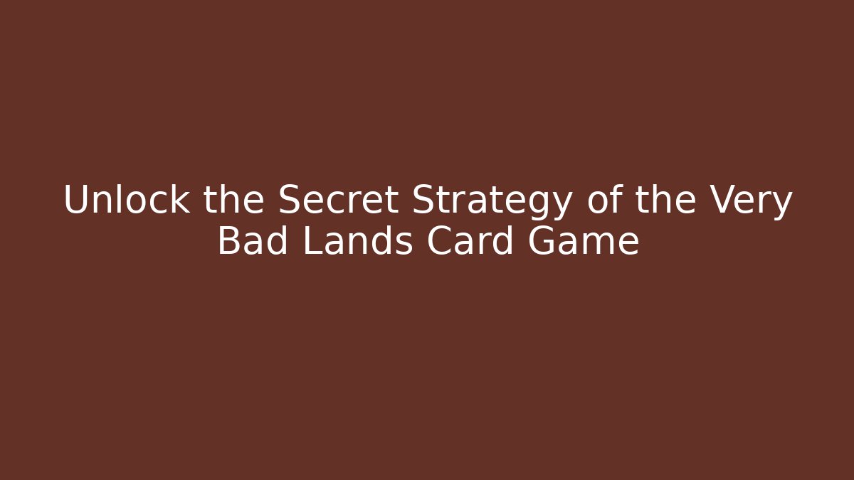 Unlock the Secret Strategy of the Very Bad Lands Card Game
