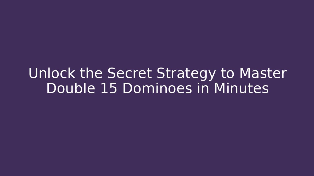 Unlock the Secret Strategy to Master Double 15 Dominoes in Minutes - The Family Holidays