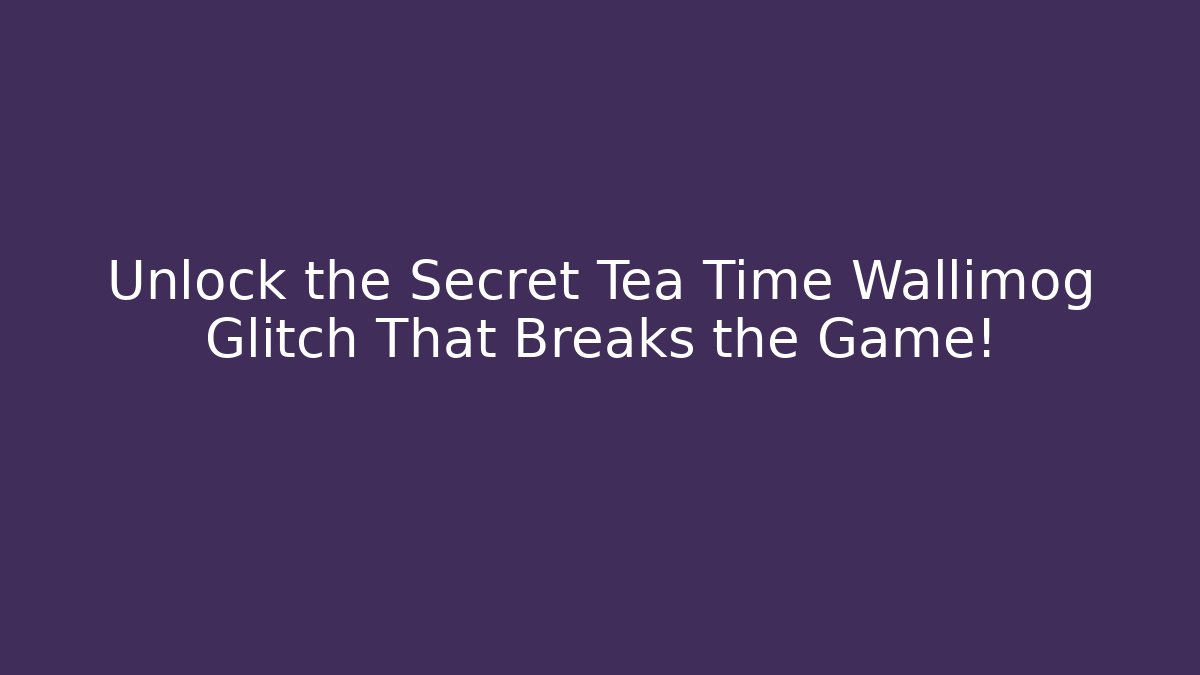 Unlock the Secret Tea Time Wallimog Glitch That Breaks the Game!