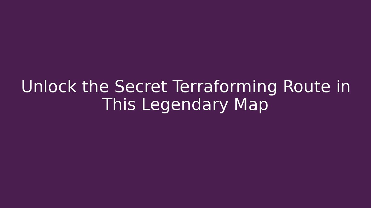 Unlock the Secret Terraforming Route in This Legendary Map