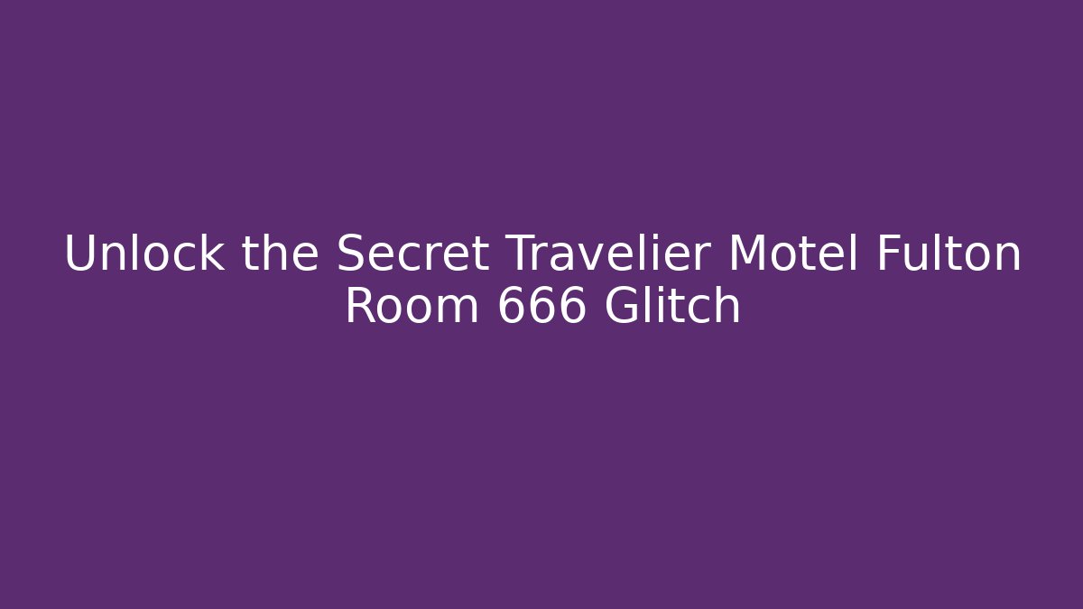 Unlock the Secret Travelier Motel Fulton Room 666 Glitch