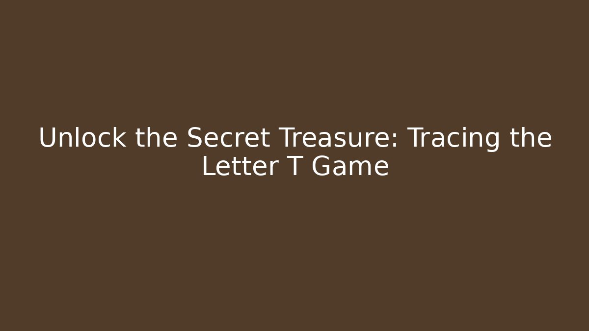 Unlock the Secret Treasure: Tracing the Letter T Game