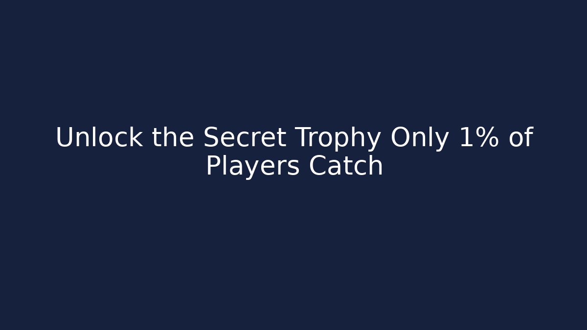Unlock the Secret Trophy Only 1% of Players Catch