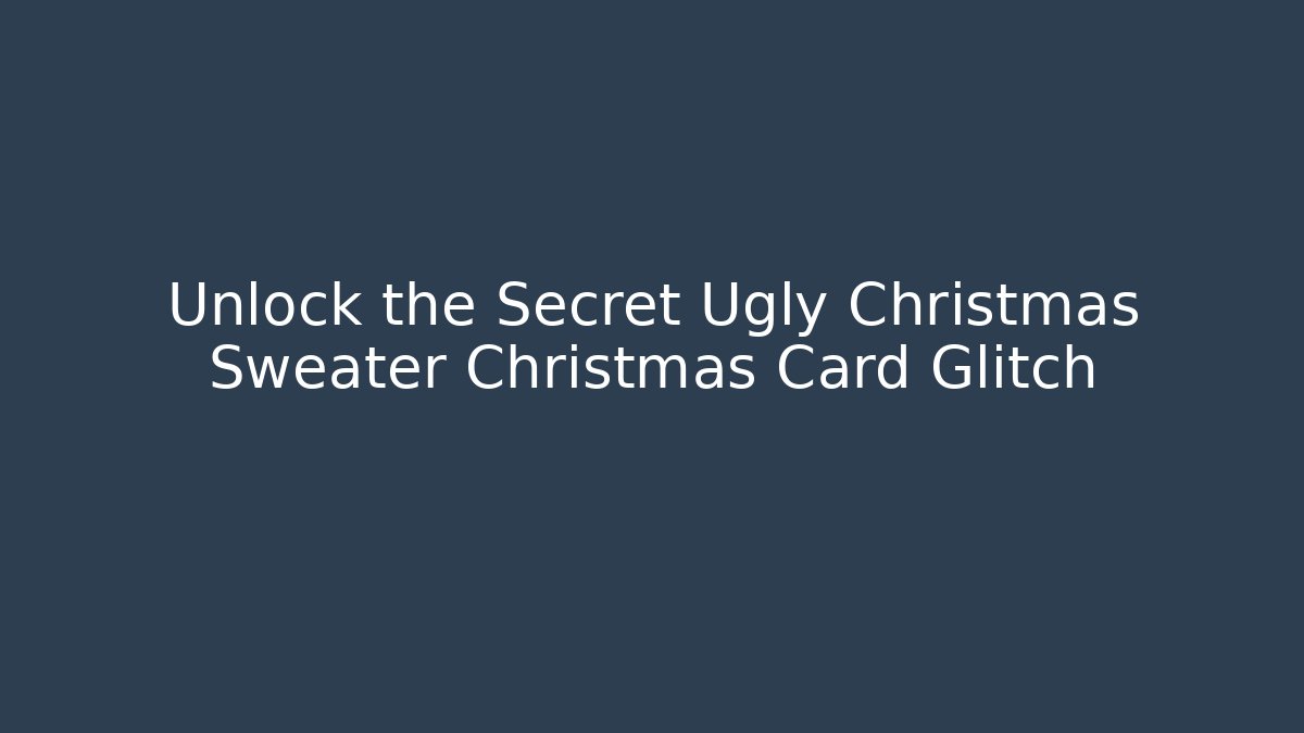 Unlock the Secret Ugly Christmas Sweater Christmas Card Glitch