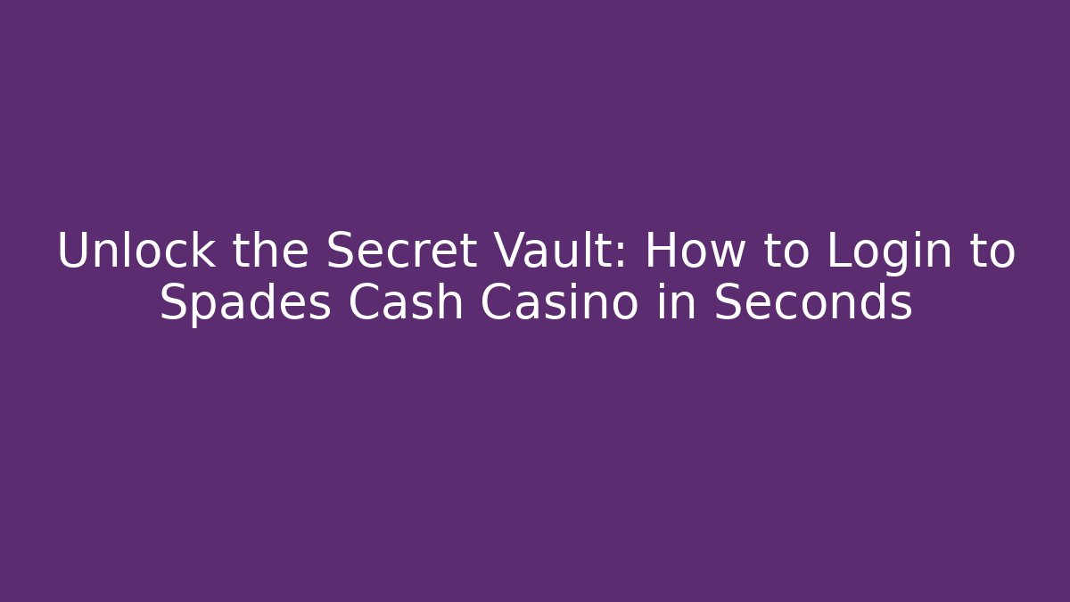 Unlock the Secret Vault: How to Login to Spades Cash Casino in Seconds