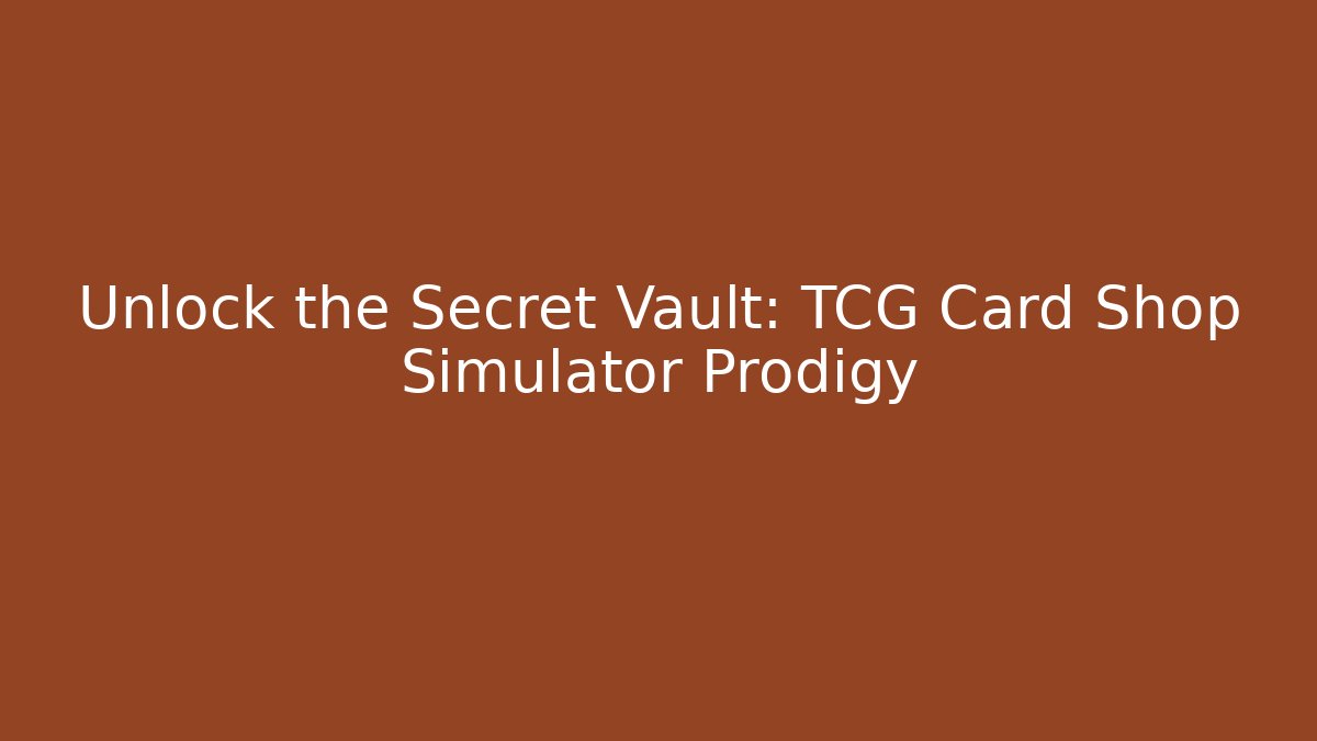 Unlock the Secret Vault: TCG Card Shop Simulator Prodigy