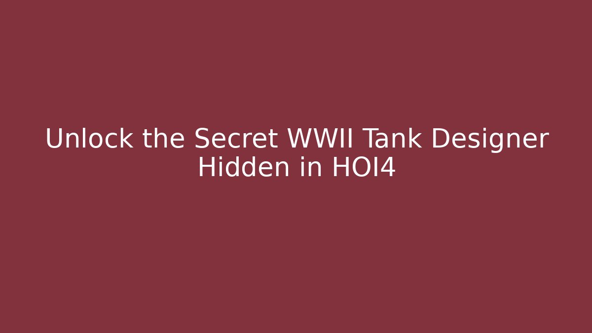 Unlock the Secret WWII Tank Designer Hidden in HOI4