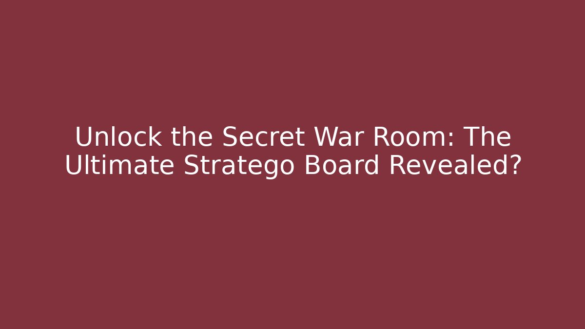 Unlock the Secret War Room: The Ultimate Stratego Board Revealed?