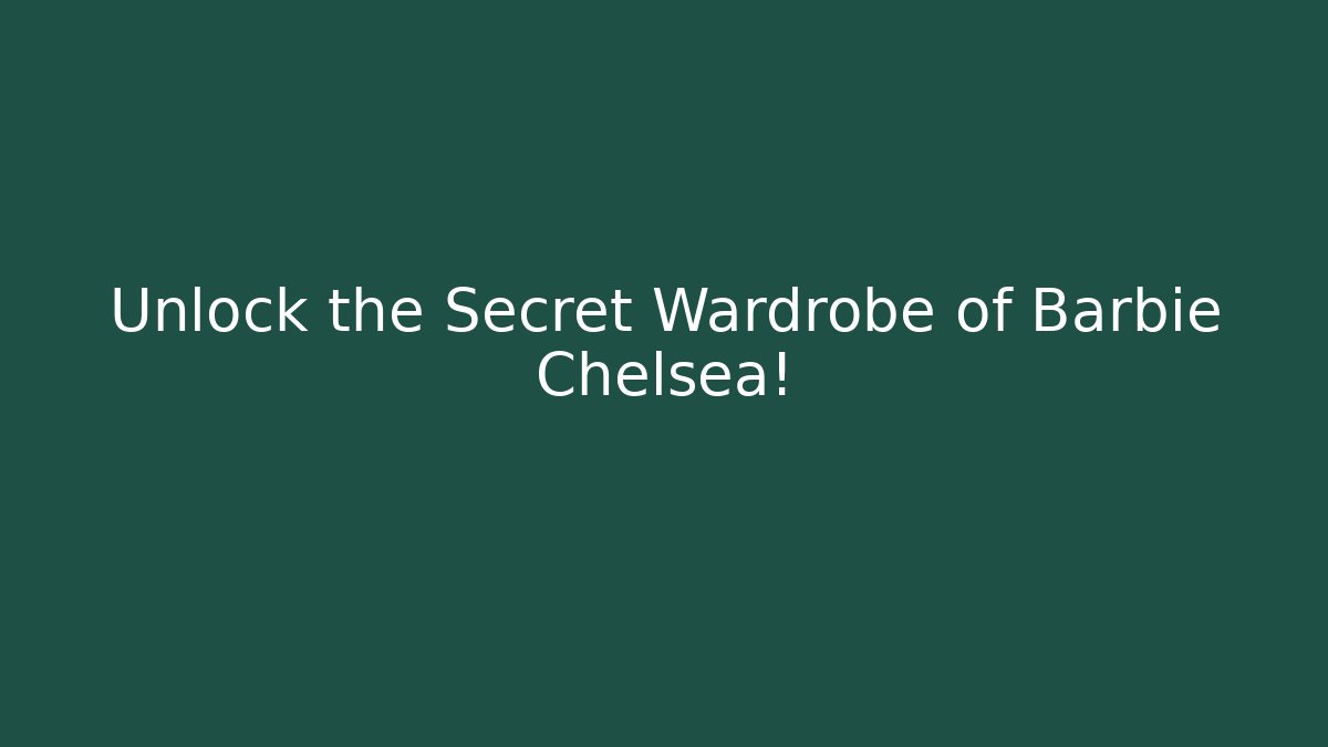 Unlock the Secret Wardrobe of Barbie Chelsea! - The Family Holidays