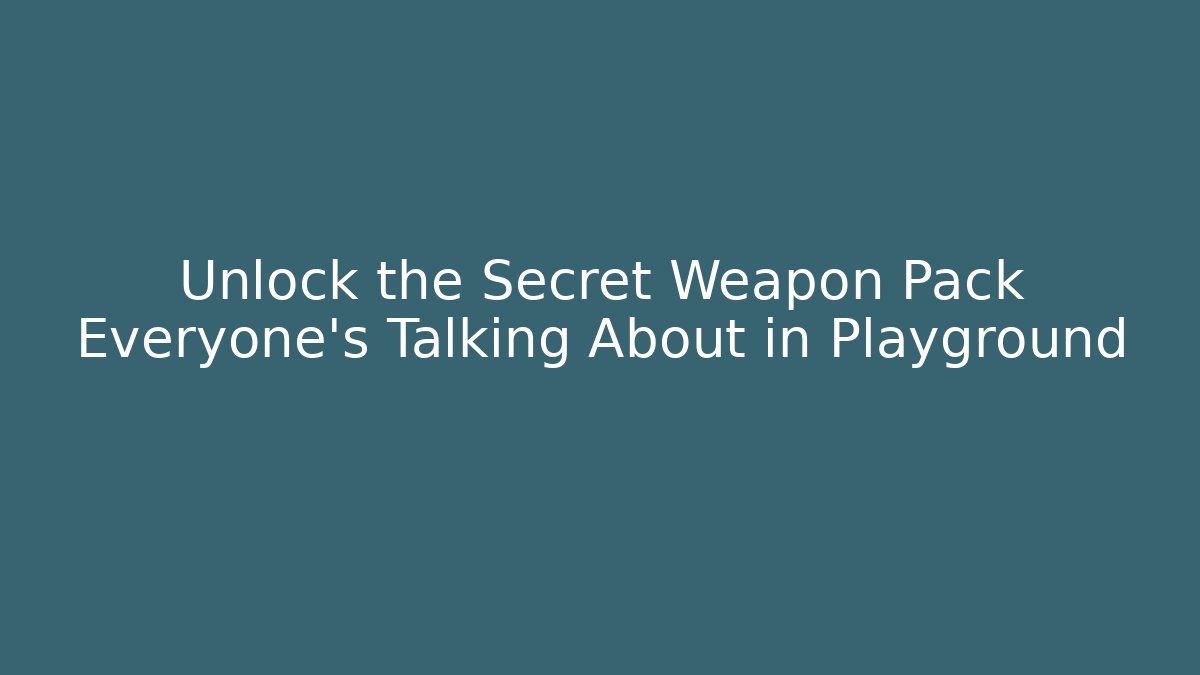 Unlock the Secret Weapon Pack Everyone's Talking About in Playground