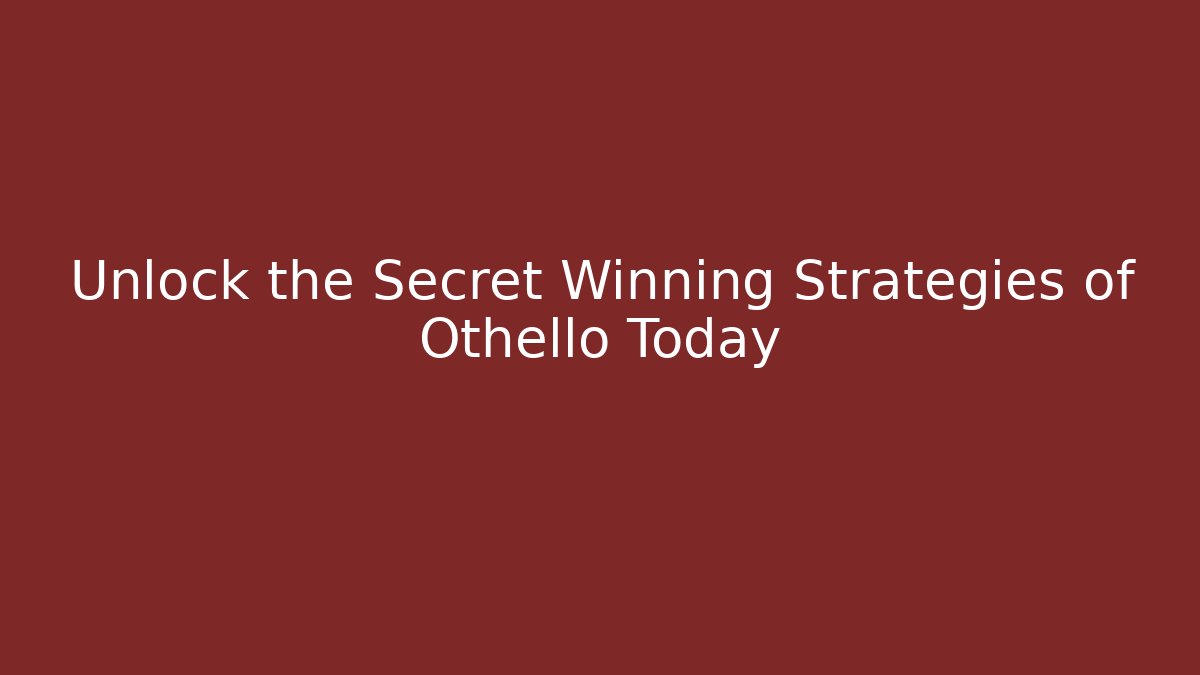 Unlock the Secret Winning Strategies of Othello Today