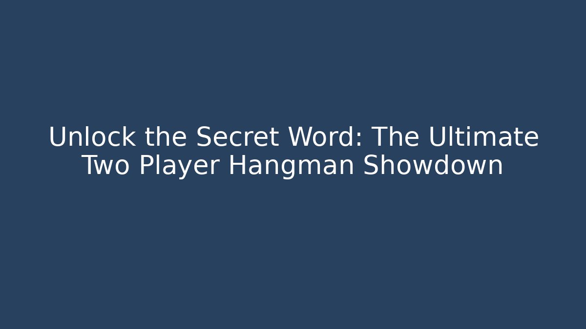 Unlock the Secret Word: The Ultimate Two Player Hangman Showdown - The Family Holidays