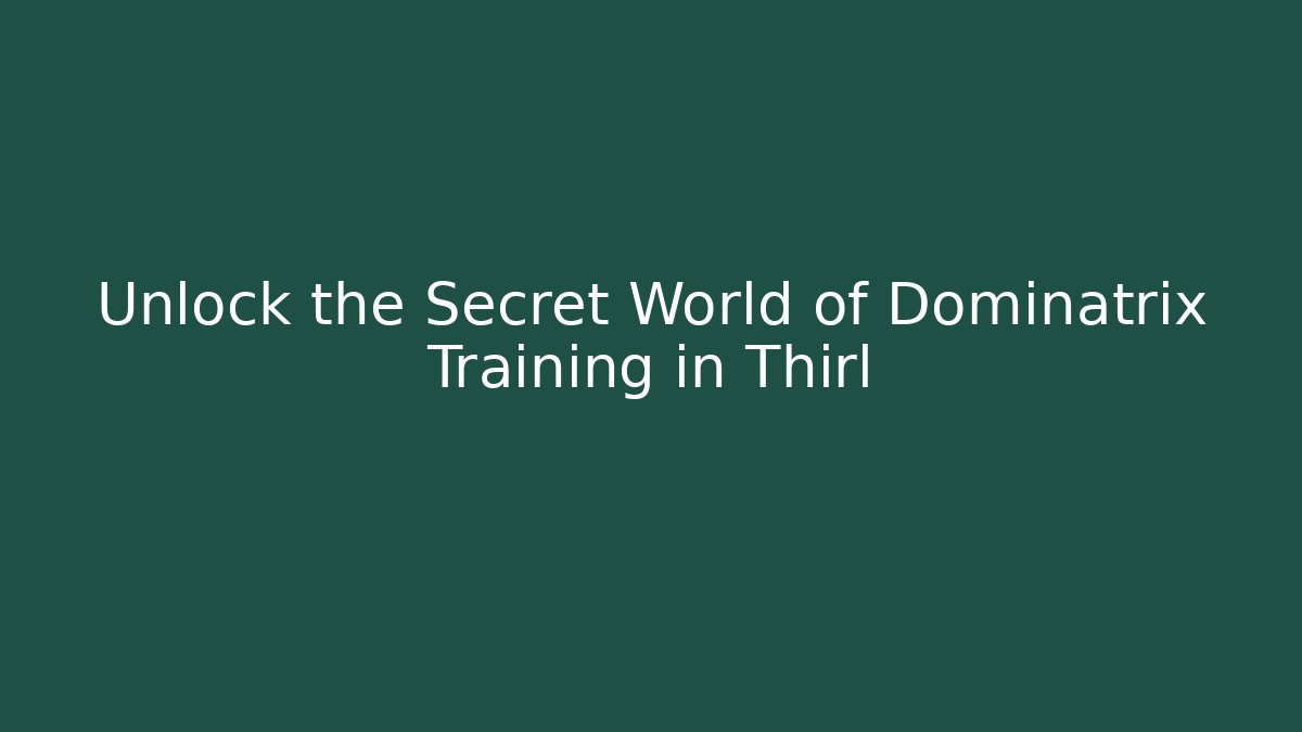 Unlock the Secret World of Dominatrix Training in Thirl