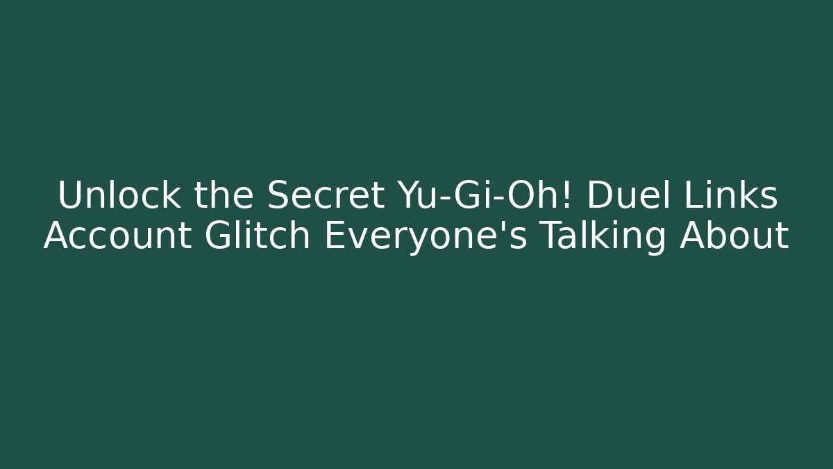 Unlock the Secret Yu-Gi-Oh! Duel Links Account Glitch Everyone's Talking About