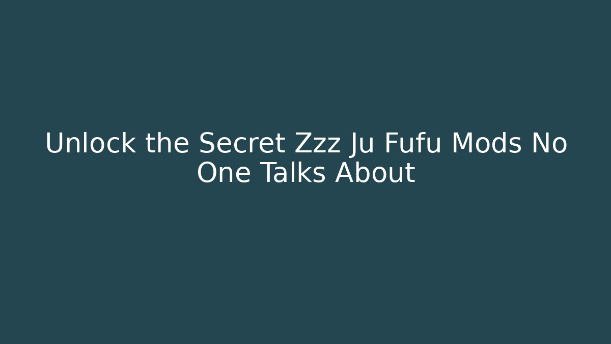 Unlock the Secret Zzz Ju Fufu Mods No One Talks About